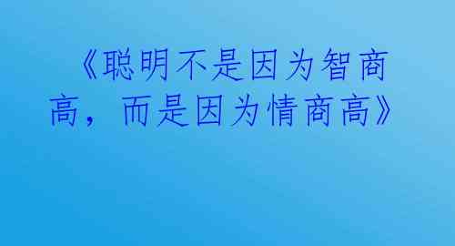 《聪明不是因为智商高,而是因为情商高》