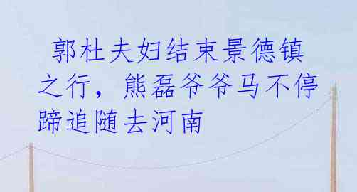 郭杜夫妇结束景德镇之行,熊磊爷爷马不停蹄追随去河南