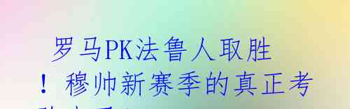  罗马PK法鲁人取胜！穆帅新赛季的真正考验来了！ 