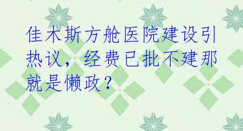 佳木斯方舱医院建设引热议，经费已批不建那就是懒政？ 