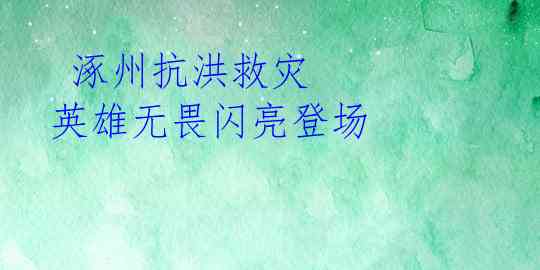  涿州抗洪救灾 英雄无畏闪亮登场 