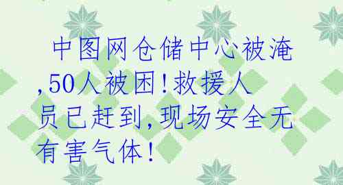 中图网仓储中心被淹,50人被困!救援人员已赶到,现场安全无有害气体!