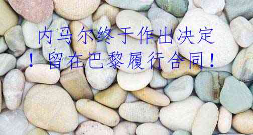 内马尔终于作出决定!留在巴黎履行合同!
