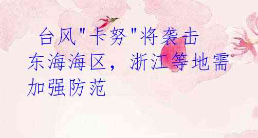 台风"卡努"将袭击东海海区,浙江等地需加强防范