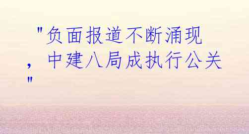 "负面报道不断涌现,中建八局成执行公关"