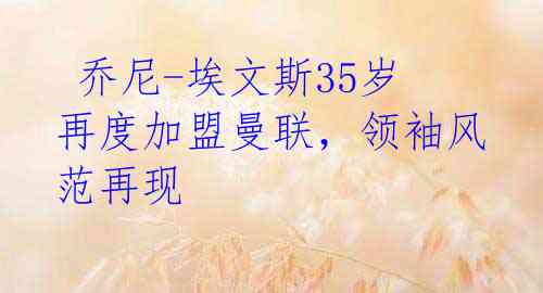 乔尼-埃文斯35岁再度加盟曼联,领袖风范再现