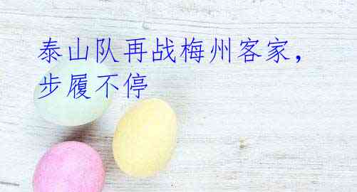 泰山队再战梅州客家,步履不停