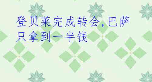 登贝莱完成转会,巴萨只拿到一半钱 