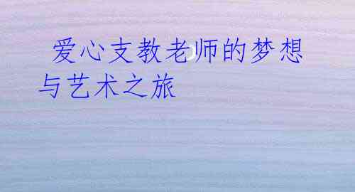 爱心支教老师的梦想与艺术之旅