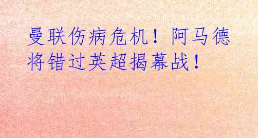 曼联伤病危机！阿马德将错过英超揭幕战！ 