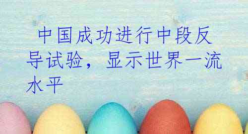 中国成功进行中段反导试验,显示世界一流水平
