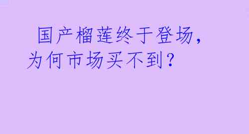  国产榴莲终于登场，为何市场买不到？