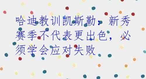 哈迪教训凯斯勒：新秀赛季不代表更出色，必须学会应对失败 