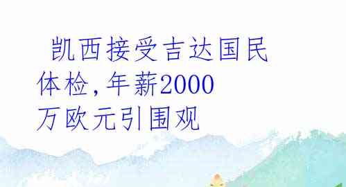 凯西接受吉达国民体检,年薪2000万欧元引围观