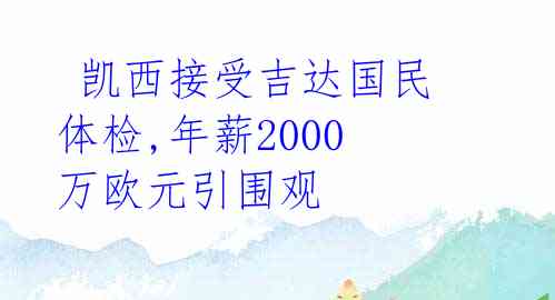  凯西接受吉达国民体检,年薪2000万欧元引围观 