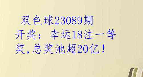 双色球23089期开奖:幸运18注一等奖,总奖池超20亿!