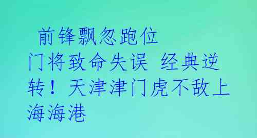  前锋飘忽跑位 门将致命失误 经典逆转！天津津门虎不敌上海海港 