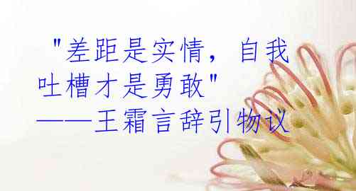"差距是实情,自我吐槽才是勇敢" ——王霜言辞引物议