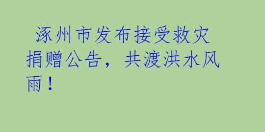 涿州市发布接受救灾捐赠公告,共渡洪水风雨!