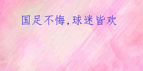 国足不悔,球迷皆欢