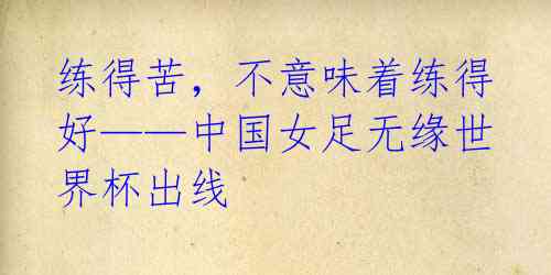 练得苦,不意味着练得好——中国女足无缘世界杯出线