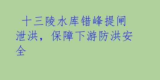 十三陵水库错峰提闸泄洪,保障下游防洪安全