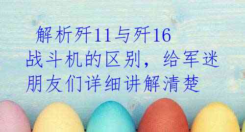  解析歼11与歼16战斗机的区别，给军迷朋友们详细讲解清楚 