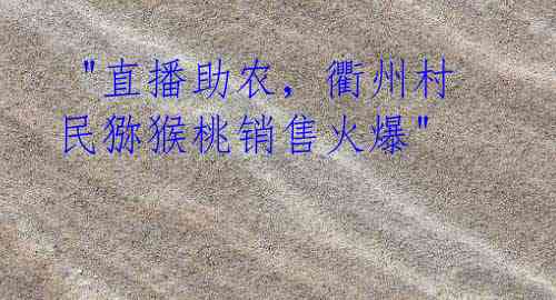 "直播助农,衢州村民猕猴桃销售火爆"