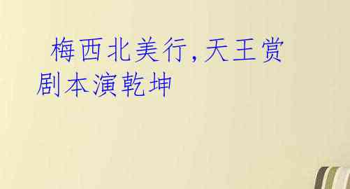 梅西北美行,天王赏剧本演乾坤