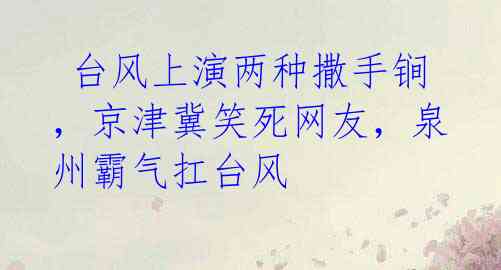 台风上演两种撒手锏,京津冀笑死网友,泉州霸气扛台风