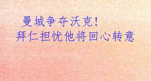 曼城争夺沃克! 拜仁担忧他将回心转意