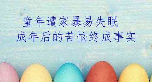 童年遭家暴易失眠 成年后的苦恼终成事实