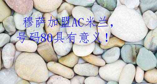 穆萨加盟AC米兰,号码80具有意义!