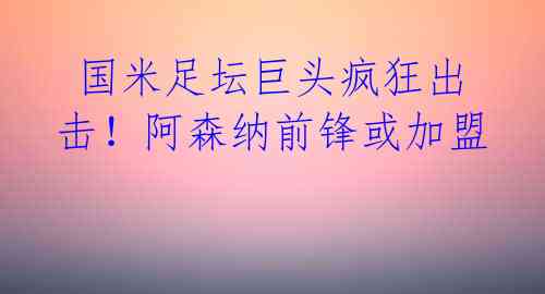  国米足坛巨头疯狂出击！阿森纳前锋或加盟 