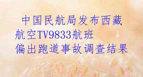 中国民航局发布西藏航空TV9833航班偏出跑道事故调查结果