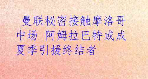 曼联秘密接触摩洛哥中场 阿姆拉巴特或成夏季引援终结者