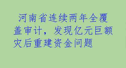  河南省连续两年全覆盖审计，发现亿元巨额灾后重建资金问题 