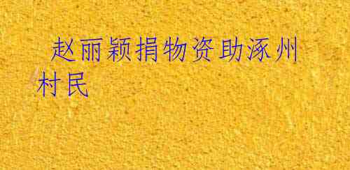 赵丽颖捐物资助涿州村民