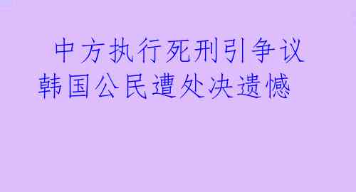 中方执行死刑引争议 韩国公民遭处决遗憾
