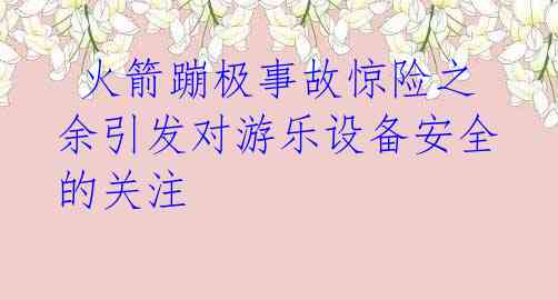 火箭蹦极事故惊险之余引发对游乐设备安全的关注