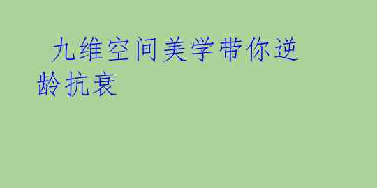九维空间美学带你逆龄抗衰