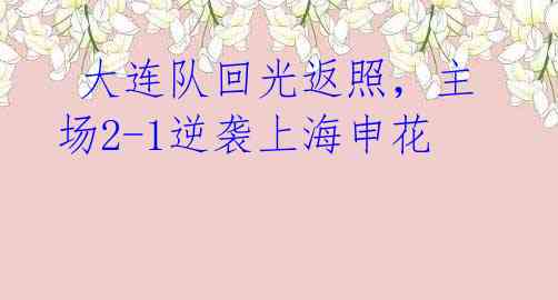 大连队回光返照,主场2-1逆袭上海申花