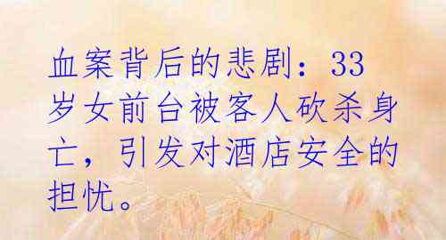 血案背后的悲剧:33岁女前台被客人砍杀身亡,引发对酒店安全的担忧。
