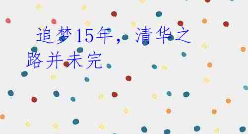 追梦15年,清华之路并未完