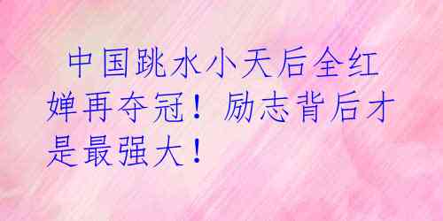 中国跳水小天后全红婵再夺冠!励志背后才是最强大!