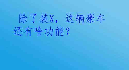 除了装X,这辆豪车还有啥功能?