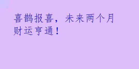 喜鹊报喜,未来两个月财运亨通!