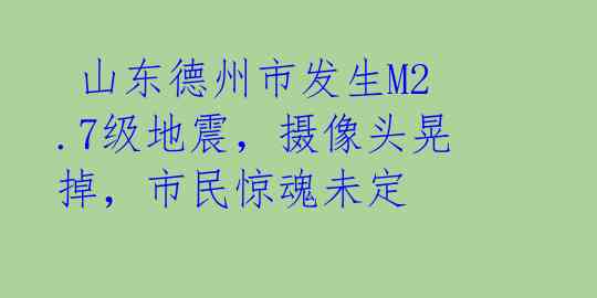 山东德州市发生M2.7级地震,摄像头晃掉,市民惊魂未定