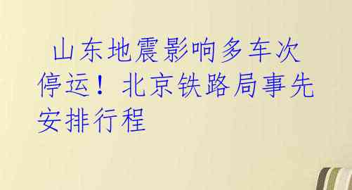  山东地震影响多车次停运！北京铁路局事先安排行程