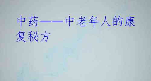 中药——中老年人的康复秘方